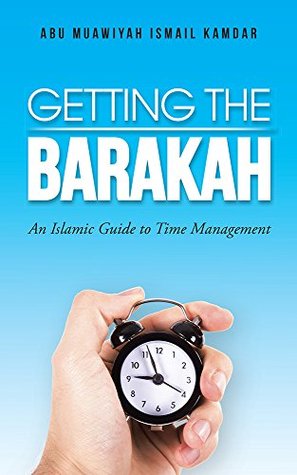 Read Getting the Barakah: An Islamic Guide to Time Management - Abu Muawiyah Ismail Kamdar file in PDF
