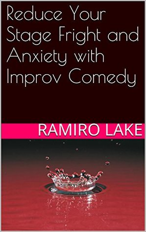 Read Online Reduce Your Stage Fright and Anxiety with Improv Comedy - Ramiro Lake file in PDF