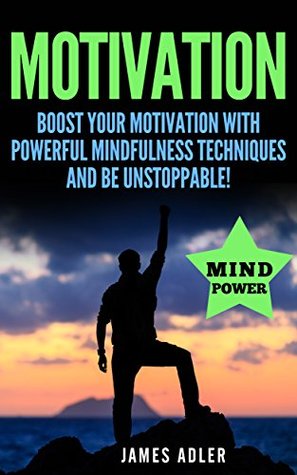 Download Motivation: Boost Your Motivation with Powerful Mindfulness Techniques and Be Unstoppable (Success, NLP, Hypnosis, Law of Attraction Book 1) - James Adler file in PDF