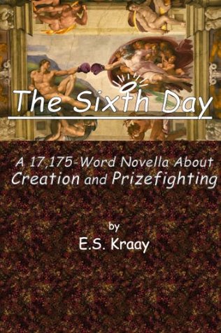 Download The Sixth Day: A 17,175-Word Novella About Creation and Prizefighting - E.S. Kraay file in PDF