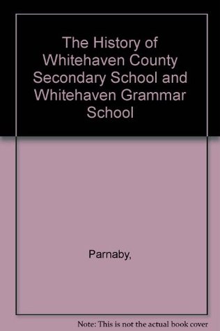 Read The History of Whitehaven County Secondary School and Whitehaven Grammar School: Including Reminiscences of Former Pupils - (Maurice) Brian Parnaby | ePub