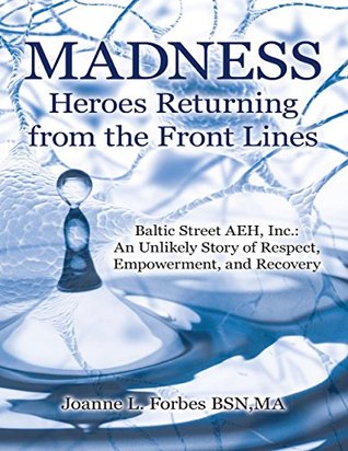 Download Madness: Heroes Returning from the Front Lines: Baltic Street AEH, Inc.: An Unlikely Story of Respect, Empowerment, and Recovery - Joanne L. Forbes file in ePub