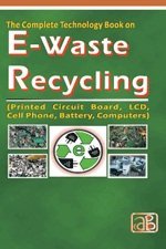 Read The Complete Technology Book on E-Waste Recycling (Printed Circuit Board, LCD, Cell Phone, Battery, Computers) - NPCS BOARD OF CONSULTANTS & ENGINEERS | PDF