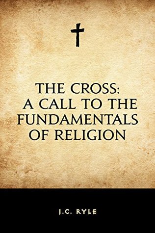 Download The Cross: A Call to the Fundamentals of Religion - J.C. Ryle file in ePub