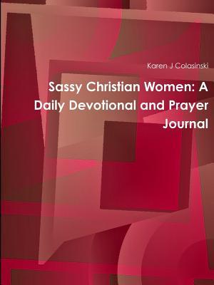 Full Download Sassy Christian Women: A Daily Devotional and Prayer Journal - Karen J Colasinski | PDF