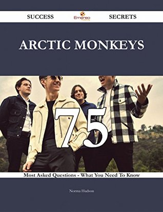 Download Arctic Monkeys 75 Success Secrets - 75 Most Asked Questions On Arctic Monkeys - What You Need To Know - Norma Hudson | ePub