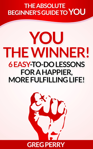 Download YOU: The Winner 6 Easy-To-Do Lessons for a Happier, More Fulfilling Life! - Greg Perry file in PDF