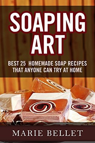 Read Soaping Art: Best 25 Homemade Soap Recipes That Anyone Can Try At Home - Marie Bellet file in ePub