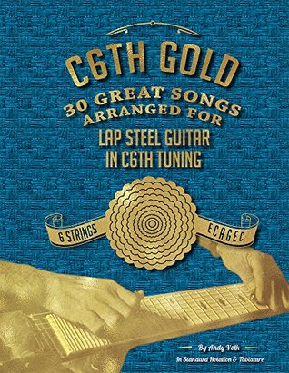 Full Download C6th Gold - 30 Great Songs Arranged For Lap Steel Guitar in C6th Tuning - Andy Volk | PDF