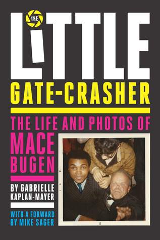 Full Download The Little Gate-Crasher: The Life and Photos of Mace Bugen - Gabrielle Kaplan-Mayer file in PDF