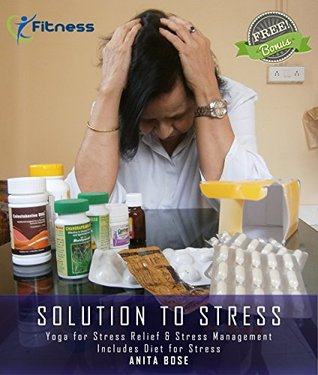 Download SOLUTION TO STRESS: Yoga for Stress Relief & Stress Management (Includes Diet for Stress) [Fully Illustrated] - Anita Bose | ePub