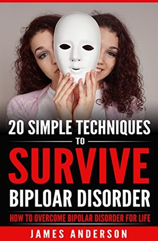 Full Download Bipolar Disorder: 20 Simple Techniques To Survive Biploar Disorder - How To Overcome Bipolar Disorder For Life (bipolar survival guide, understanding bipolar  bipolar symptoms, anger management) - James Anderson file in ePub