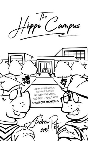 Read Online The Hippo Campus: A step by step guide to get your business noticed, remembered and talked about with Stand Out Marketing. - Andrew Pickering file in ePub