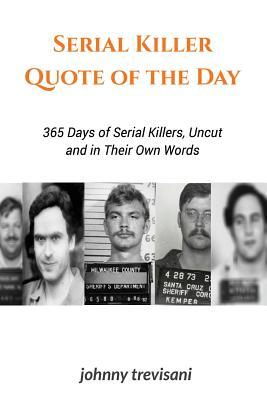 Read Serial Killer Quote of the Day: 365 Days of Serial Killers Uncut and in Their Own Words - Johnny Trevisani file in PDF