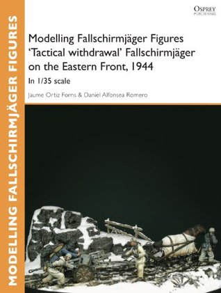 Full Download Modelling Fallschirmjäger Figures 'Tactical withdrawl' Fallschirmjäger on the Eastern Front, 1944: In 1/35 scale (Osprey Modelling Guides) - Jaume Ortiz Forns file in PDF