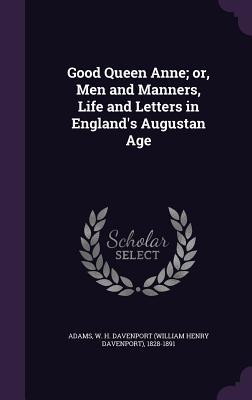 Read Online Good Queen Anne; Or, Men and Manners, Life and Letters in England's Augustan Age - William Henry Davenport Adams file in PDF