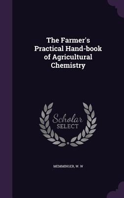 Read Online The Farmer's Practical Hand-Book of Agricultural Chemistry - W W Memminger file in PDF