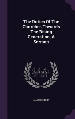 Read The Duties of the Churches Towards the Rising Generation, a Sermon - James Bennett | PDF