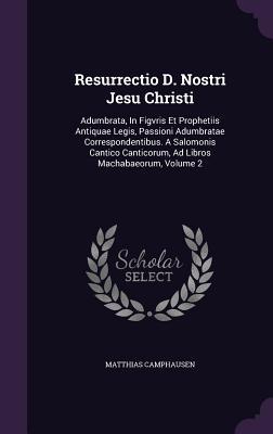 Download Resurrectio D. Nostri Jesu Christi: Adumbrata, in Figvris Et Prophetiis Antiquae Legis, Passioni Adumbratae Correspondentibus. a Salomonis Cantico Canticorum, Ad Libros Machabaeorum, Volume 2 - Matthias Camphausen file in ePub