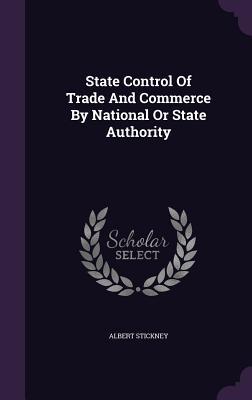 Download State Control of Trade and Commerce by National or State Authority - Albert Stickney | ePub