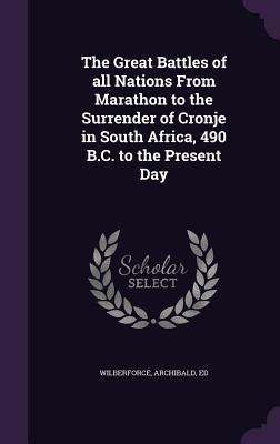 Read Online The Great Battles of All Nations from Marathon to the Surrender of Cronje in South Africa, 490 B.C. to the Present Day - Archibald Wilberforce | ePub