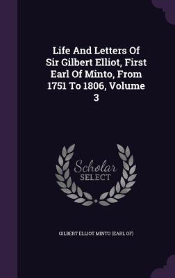 Full Download Life and Letters of Sir Gilbert Elliot, First Earl of Minto, from 1751 to 1806, Volume 3 - Gilbert Elliot-Murray-Kynynmound Minto | ePub