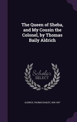 Full Download The Queen of Sheba, and My Cousin the Colonel - Thomas Bailey Aldrich | ePub