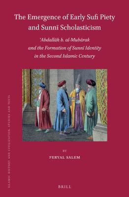 Download The Emergence of Early Sufi Piety and Sunnī Scholasticism: ʿabdallāh B. Al-Mubārak and the Formation of Sunni Identity in the Second Islamic Century - Feryal Salem | ePub