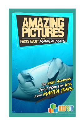 Full Download Amazing Pictures and Facts about Manta Rays: The Most Amazing Fact Book for Kids about Manta Rays - Mina Kelly file in PDF