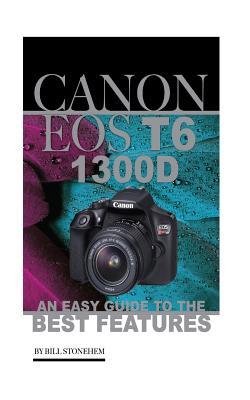 Read Online Canon EOS T6 1300D: An Easy Guide to the Best Features - Bill Stonehem file in PDF