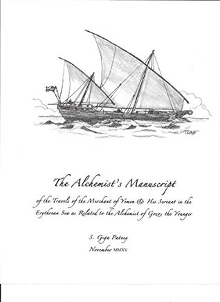 Full Download The Alchemist's Manuscript: of the Travels of the Merchant of Yemen and His Servant in the Erythraean Sea as Related to the Alchemist of Gozo, the Younger (The Alchemist Quartet Book 2) - S. Giga Patney file in PDF