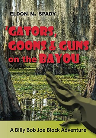 Download Gators, Goons, and Guns on the Bayou (Billy Bob Joe Block Adventures Book 1) - Eldon N. Spady | ePub