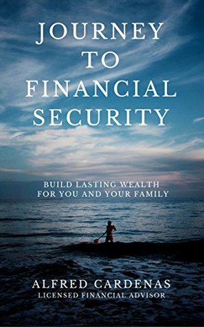 Full Download Journey To Financial Security: Build Lasting Wealth For You And Your Family - Alfred Cardenas | PDF