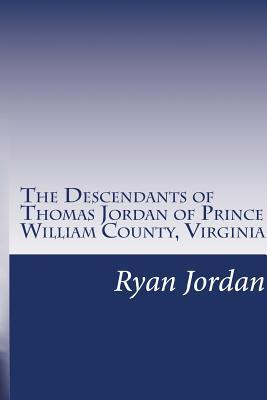 Read Online The Descendants of Thomas Jordan of Prince William County, Virginia: (1685-1745) - Ryan P. Jordan file in PDF