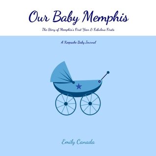 Read Our Baby Memphis, The Story of Memphis's First Year and Fabulous Firsts: A Keepsake Baby Journal (Our Baby Boy / Memory Book) - Emily Canada file in ePub