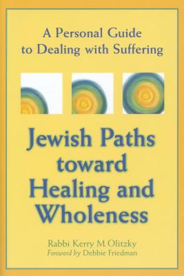 Full Download Jewish Paths Toward Healing and Wholeness: A Personal Guide to Dealing with Suffering - Kerry M. Olitzky file in PDF