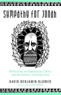 Full Download Sympathy for Jonah: Reflections on Humiliation, Terror and the Politics of Enemy-Love - David Benjamin Blower file in ePub