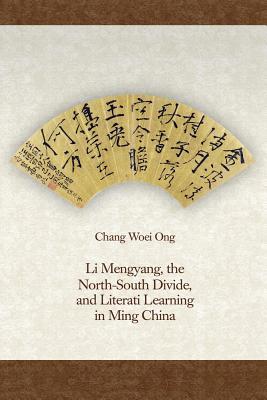 Read Online Li Mengyang, the North-South Divide, and Literati Learning in Ming China - Chang Woei Ong file in ePub