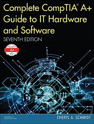 Read Complete CompTIA A  Guide to IT Hardware and Software (Pearson IT Cybersecurity Curriculum (ITCC)) - Cheryl A. Schmidt | ePub