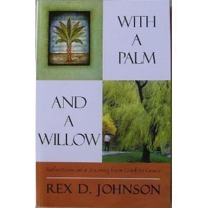 Full Download With a Palm and a Willow: Reflections on a Journey from Grief to Grace - Rex D. Johnson | ePub