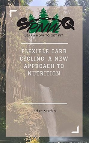 Full Download Flexible Carb Cycling: A New Approach To Nutrition - Joshua Sanders | PDF