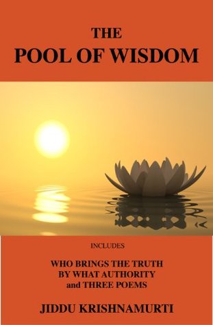 Read Online The Pool of Wisdom: Includes Who Brings the Truth, By What Authority, and Three Poems - Jiddu Krishnamurti file in PDF