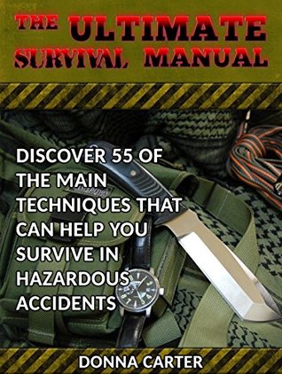Download The Ultimate Survival Manual: Discover 55 of the Main Techniques That Can Help You Survive in Hazardous Accidents (Survival, Survival Manual, The Ultimate Survival Manual) - Donna Carter file in ePub