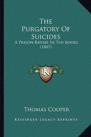 Read The Purgatory of Suicides: A Prison-Rhyme in Ten Books (1847) - Thomas Cooper | PDF
