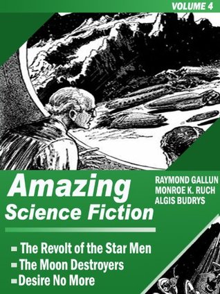 Full Download Amazing Science Fiction - Volume 4: The Revolt of the Star Men, The Moon Destroyers, Desire No More (Illustrated) - Monroe K. Ruch file in ePub