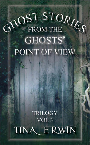 Download Ghost Stories from the Ghosts' Point of View, Trilogy, Vol 3 - Tina Erwin | PDF