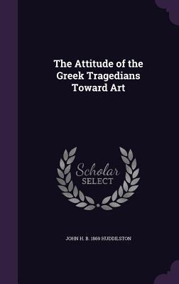 Read The Attitude of the Greek Tragedians Toward Art - John H. Huddilston | PDF