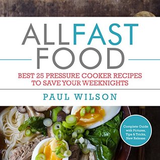 Download All Fast Food: Best 25 Pressure Cooker Recipes To Save Your Weeknights - Paul Wilson file in PDF