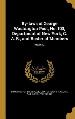 Download By-Laws of George Washington Post, No. 103, Department of New York, G. A. R., and Roster of Members; Volume 2 - Grand Army of the Republic Dept of New file in PDF