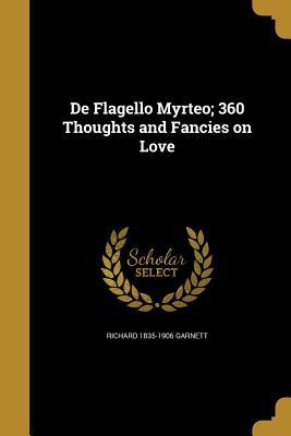 Full Download de Flagello Myrteo; 360 Thoughts and Fancies on Love - Richard Garnett | PDF
